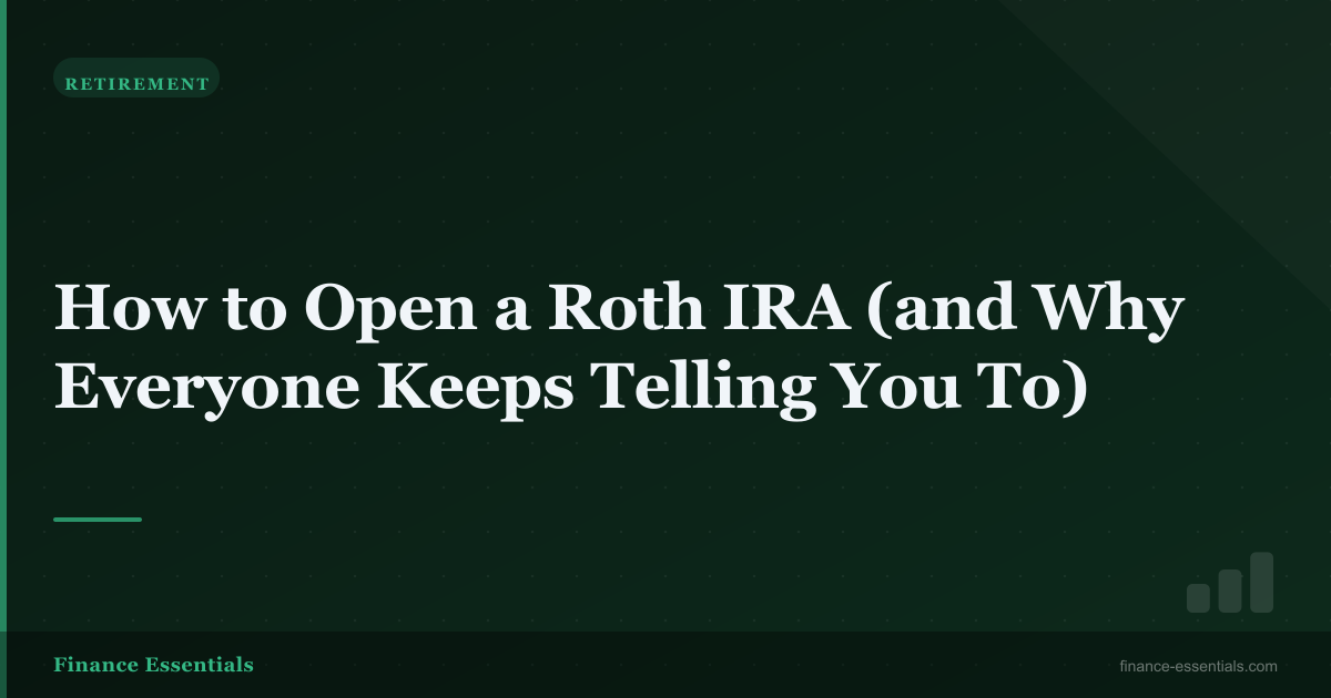 How to Open a Roth IRA (and Why Everyone Keeps Telling You To)