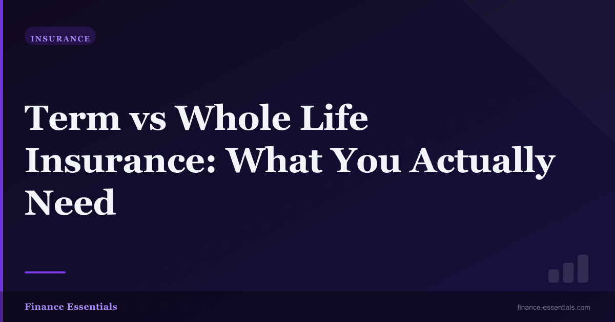 Term vs Whole Life Insurance: What You Actually Need