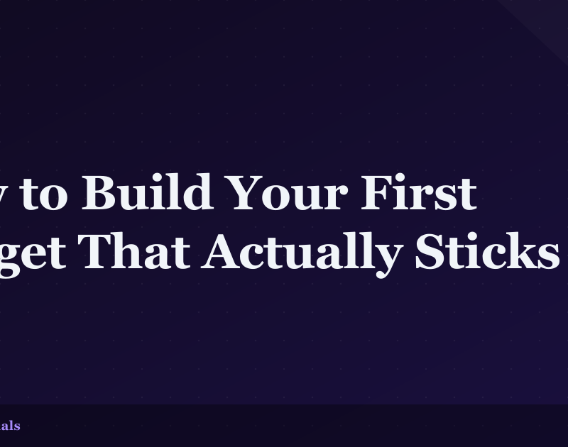 How to Build Your First Budget That Actually Sticks