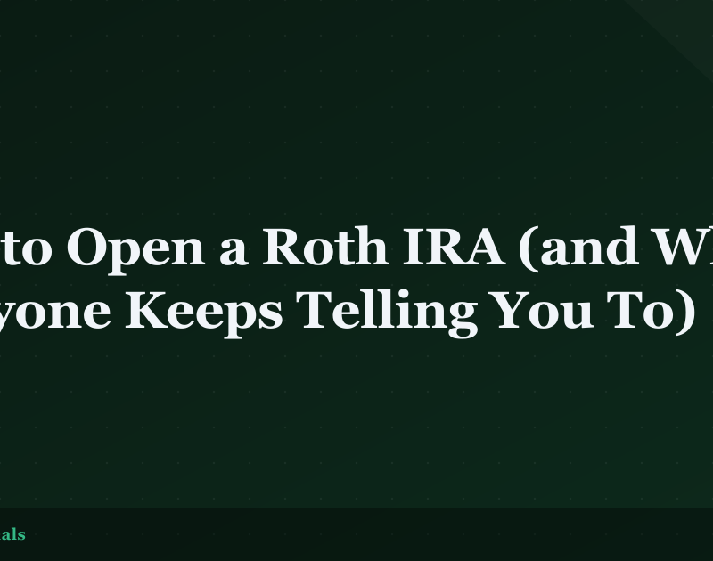 How to Open a Roth IRA (and Why Everyone Keeps Telling You To)